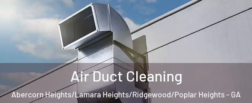 Air Duct Cleaning Abercorn Heights/Lamara Heights/Ridgewood/Poplar Heights - GA