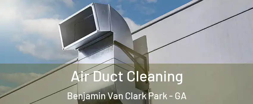 Air Duct Cleaning Benjamin Van Clark Park - GA