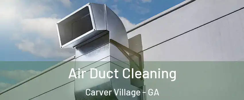 Air Duct Cleaning Carver Village - GA