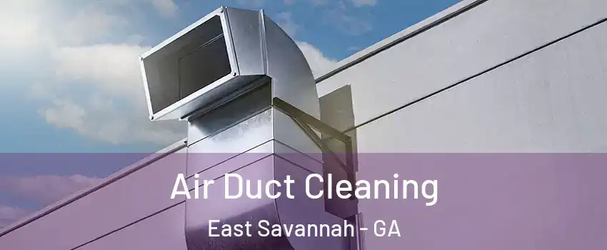 Air Duct Cleaning East Savannah - GA