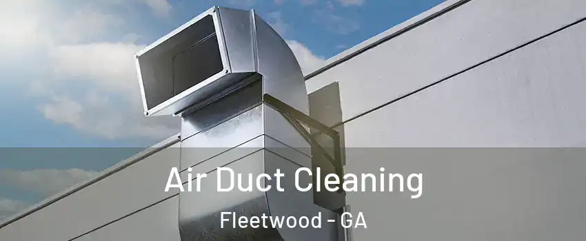 Air Duct Cleaning Fleetwood - GA