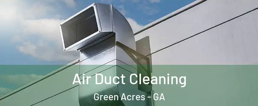 Air Duct Cleaning Green Acres - GA