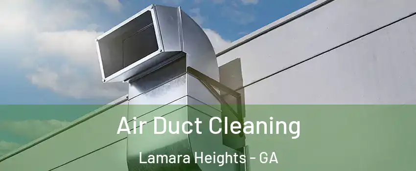 Air Duct Cleaning Lamara Heights - GA