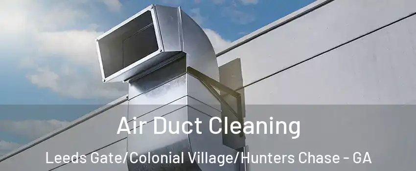 Air Duct Cleaning Leeds Gate/Colonial Village/Hunters Chase - GA