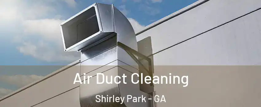 Air Duct Cleaning Shirley Park - GA