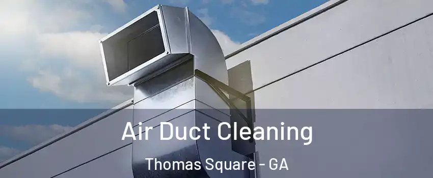 Air Duct Cleaning Thomas Square - GA