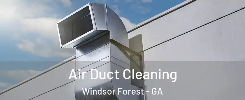 Air Duct Cleaning Windsor Forest - GA