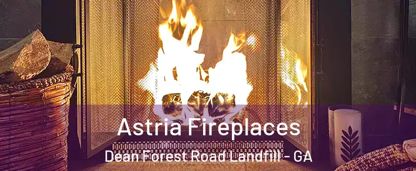 Astria Fireplaces Dean Forest Road Landfill - GA