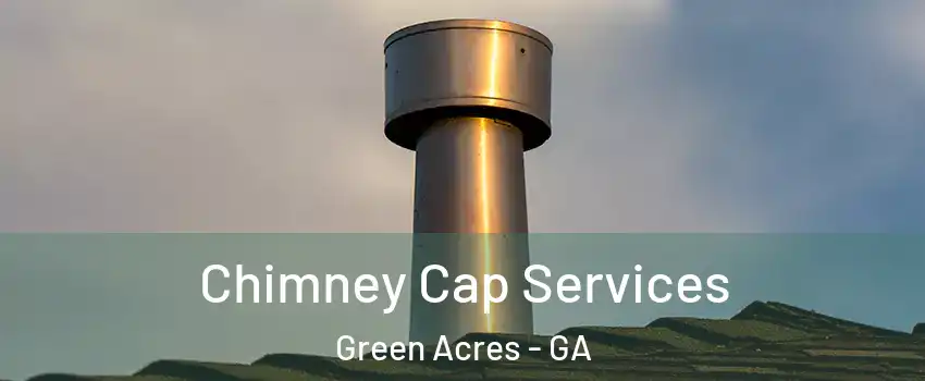 Chimney Cap Services Green Acres - GA