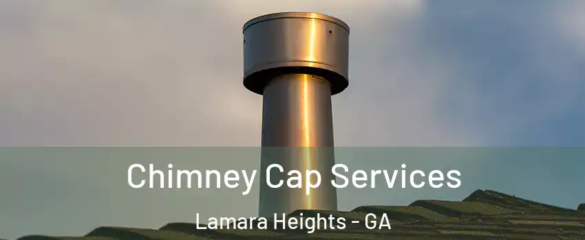 Chimney Cap Services Lamara Heights - GA