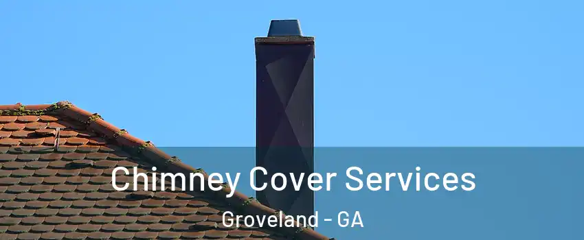 Chimney Cover Services Groveland - GA