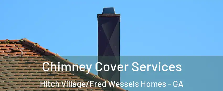 Chimney Cover Services Hitch Village/Fred Wessels Homes - GA