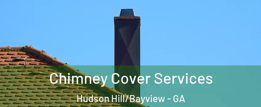 Chimney Cover Services Hudson Hill/Bayview - GA