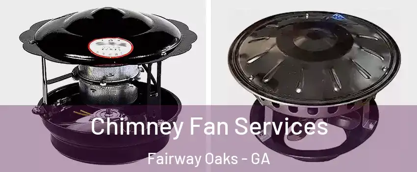 Chimney Fan Services Fairway Oaks - GA