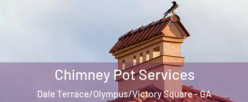 Chimney Pot Services Dale Terrace/Olympus/Victory Square - GA