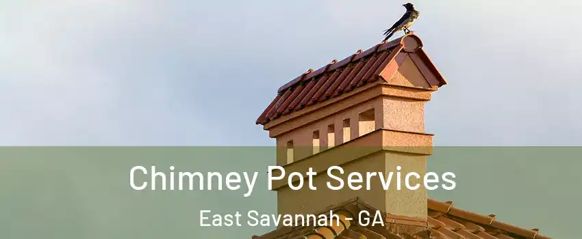 Chimney Pot Services East Savannah - GA