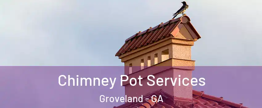 Chimney Pot Services Groveland - GA