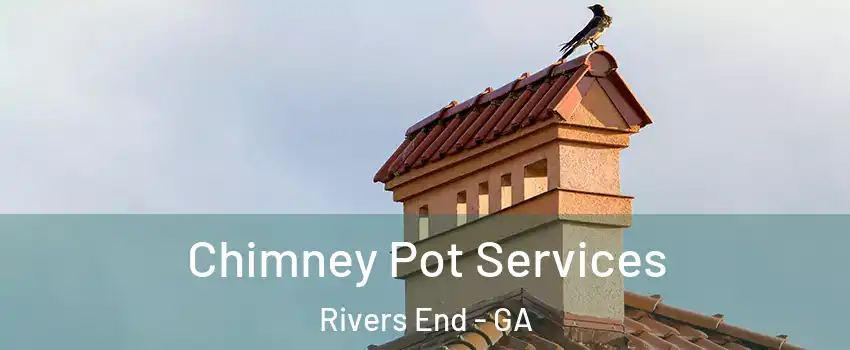 Chimney Pot Services Rivers End - GA