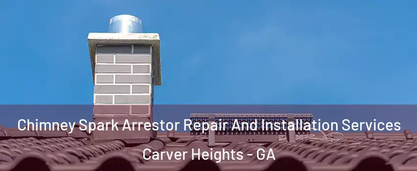 Chimney Spark Arrestor Repair And Installation Services Carver Heights - GA