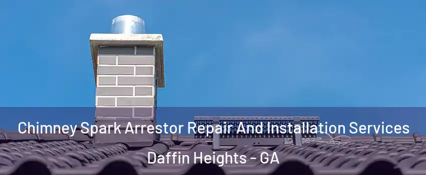 Chimney Spark Arrestor Repair And Installation Services Daffin Heights - GA