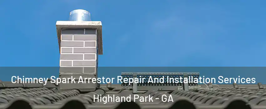 Chimney Spark Arrestor Repair And Installation Services Highland Park - GA