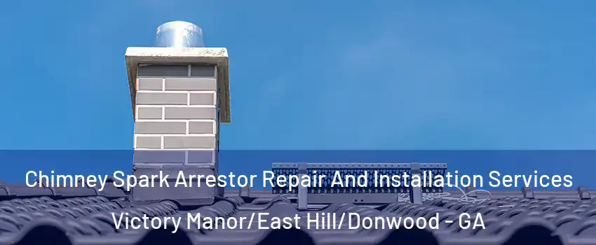 Chimney Spark Arrestor Repair And Installation Services Victory Manor/East Hill/Donwood - GA