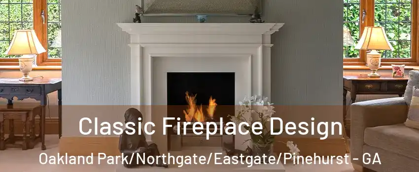 Classic Fireplace Design Oakland Park/Northgate/Eastgate/Pinehurst - GA