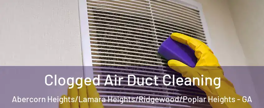 Clogged Air Duct Cleaning Abercorn Heights/Lamara Heights/Ridgewood/Poplar Heights - GA