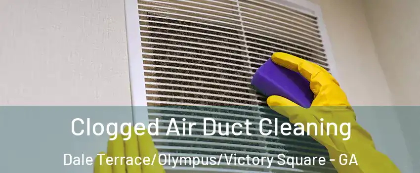 Clogged Air Duct Cleaning Dale Terrace/Olympus/Victory Square - GA