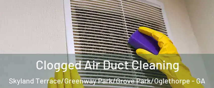 Clogged Air Duct Cleaning Skyland Terrace/Greenway Park/Grove Park/Oglethorpe - GA