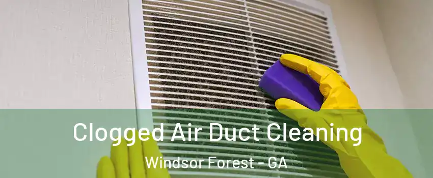 Clogged Air Duct Cleaning Windsor Forest - GA