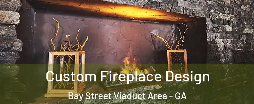 Custom Fireplace Design Bay Street Viaduct Area - GA