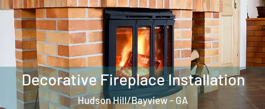 Decorative Fireplace Installation Hudson Hill/Bayview - GA