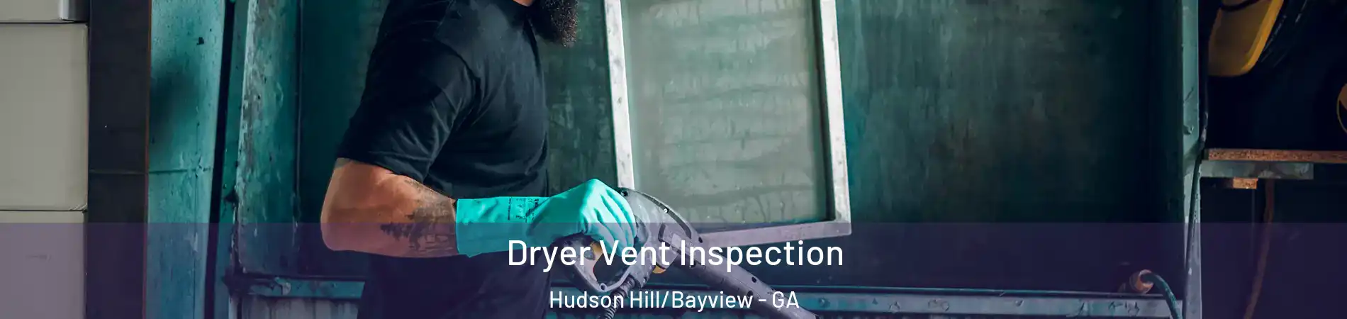 Dryer Vent Inspection Hudson Hill/Bayview - GA