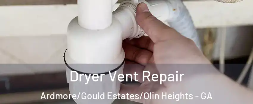 Dryer Vent Repair Ardmore/Gould Estates/Olin Heights - GA