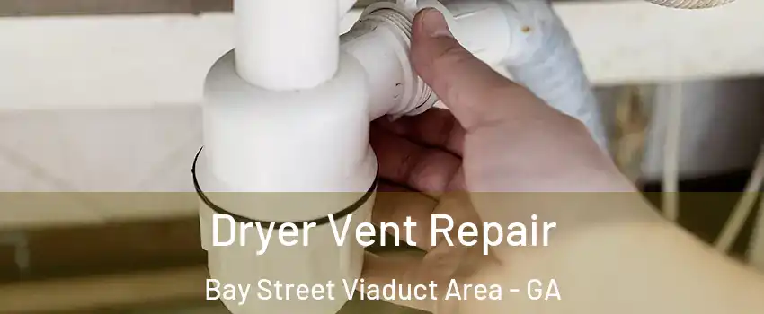 Dryer Vent Repair Bay Street Viaduct Area - GA