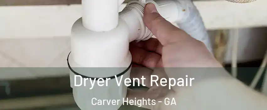 Dryer Vent Repair Carver Heights - GA