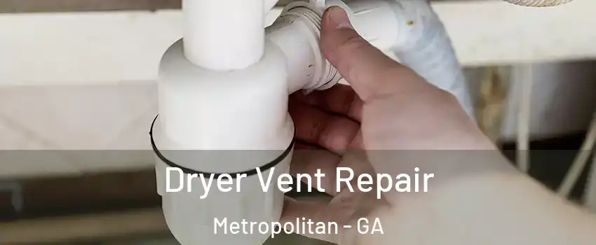 Dryer Vent Repair Metropolitan - GA