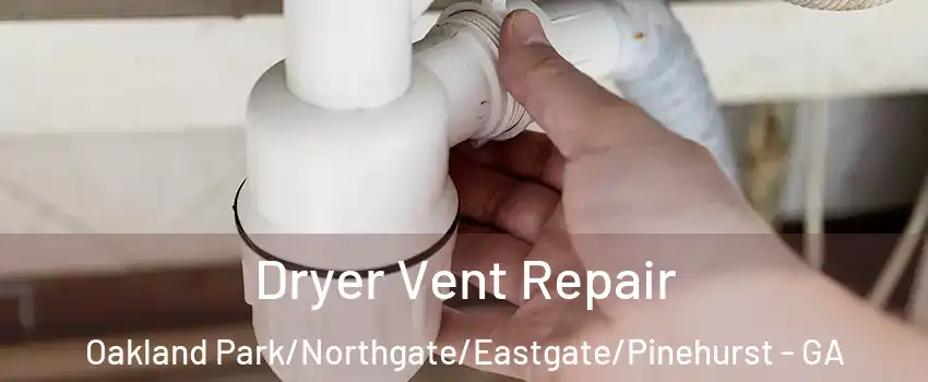 Dryer Vent Repair Oakland Park/Northgate/Eastgate/Pinehurst - GA