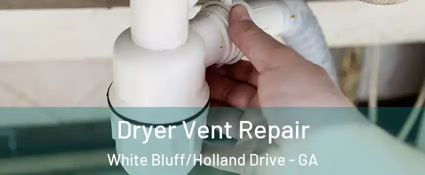 Dryer Vent Repair White Bluff/Holland Drive - GA