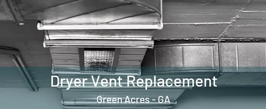 Dryer Vent Replacement Green Acres - GA