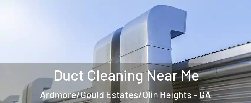 Duct Cleaning Near Me Ardmore/Gould Estates/Olin Heights - GA