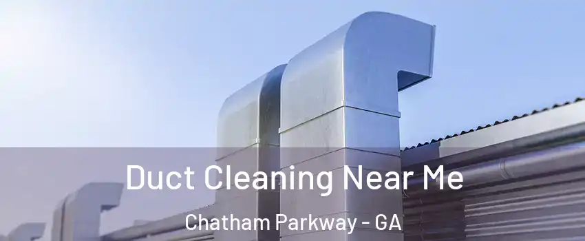 Duct Cleaning Near Me Chatham Parkway - GA