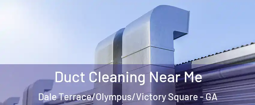 Duct Cleaning Near Me Dale Terrace/Olympus/Victory Square - GA