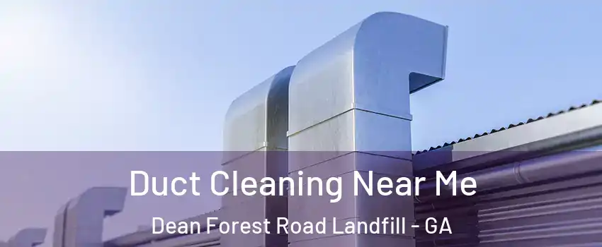 Duct Cleaning Near Me Dean Forest Road Landfill - GA