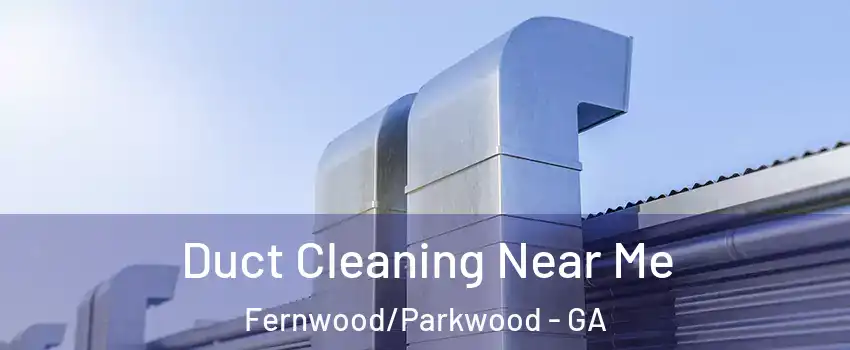 Duct Cleaning Near Me Fernwood/Parkwood - GA