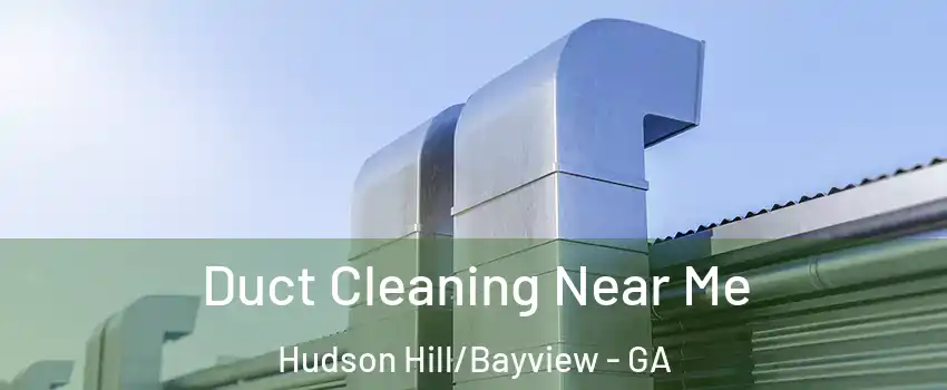 Duct Cleaning Near Me Hudson Hill/Bayview - GA