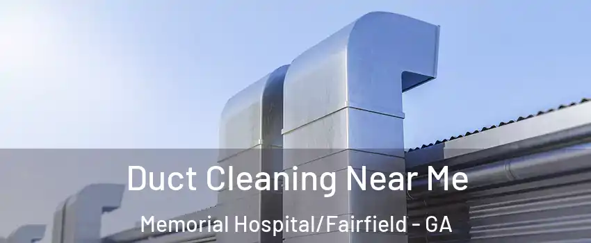 Duct Cleaning Near Me Memorial Hospital/Fairfield - GA