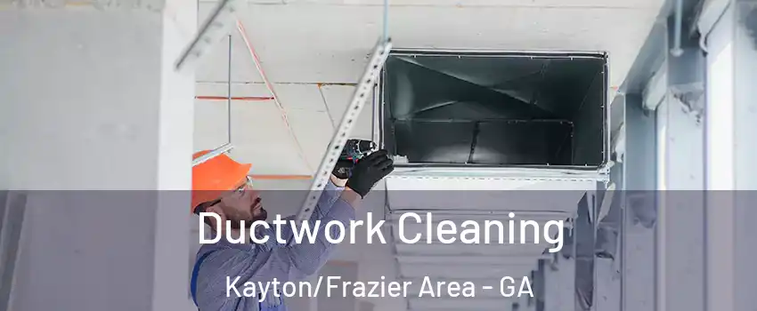 Ductwork Cleaning Kayton/Frazier Area - GA