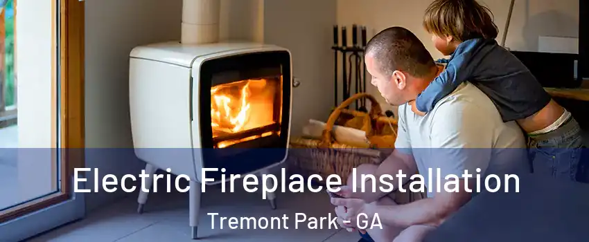 Electric Fireplace Installation Tremont Park - GA